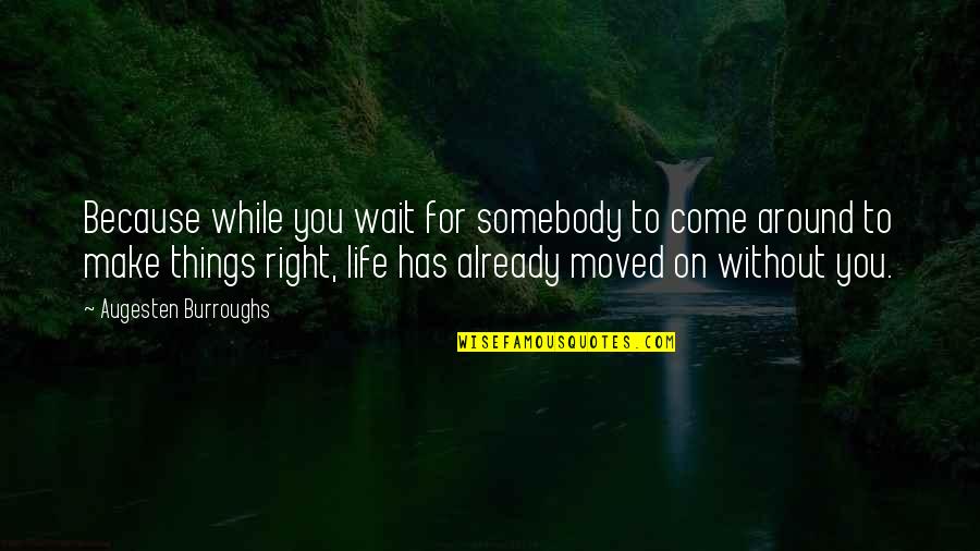 Trecute Quotes By Augesten Burroughs: Because while you wait for somebody to come Trecute Quotes By Augesten Burroughs: Because while you wait for somebody to come