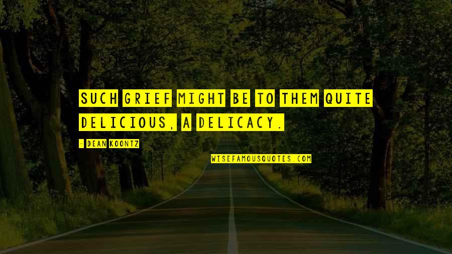 Trecute Quotes By Dean Koontz: Such grief might be to them quite delicious, Trecute Quotes By Dean Koontz: Such grief might be to them quite delicious,