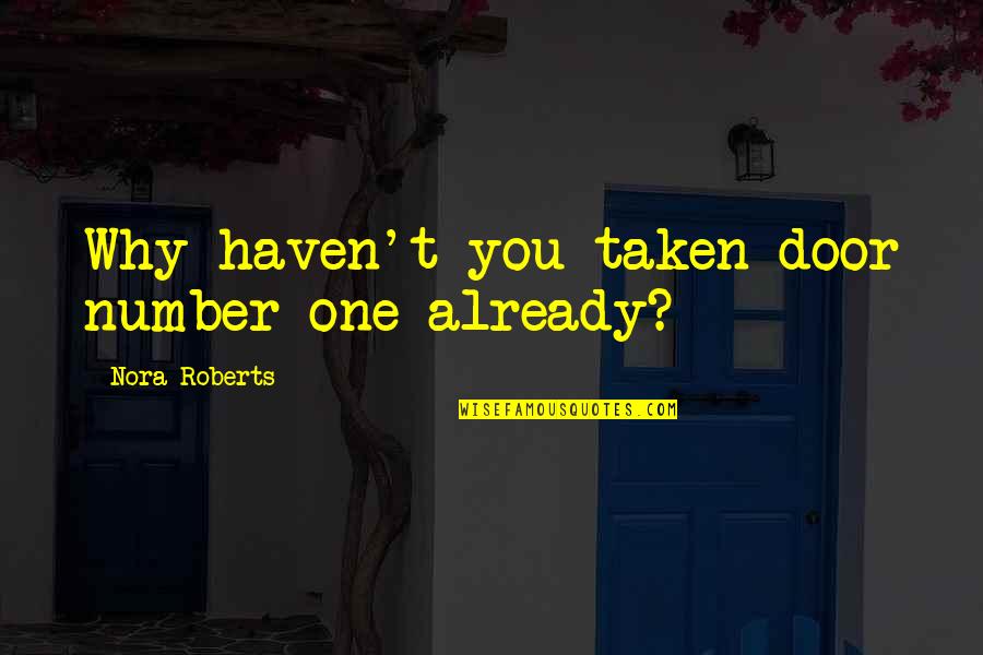 Trecute Quotes By Nora Roberts: Why haven't you taken door number one already? Trecute Quotes By Nora Roberts: Why haven't you taken door number one already?