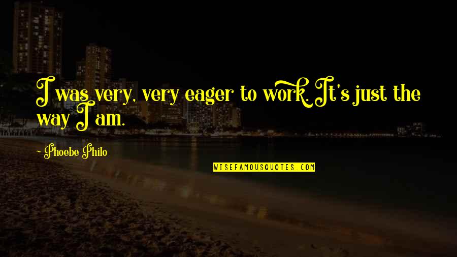 Trecutul Verbului Quotes By Phoebe Philo: I was very, very eager to work. It's Trecutul Verbului Quotes By Phoebe Philo: I was very, very eager to work. It's