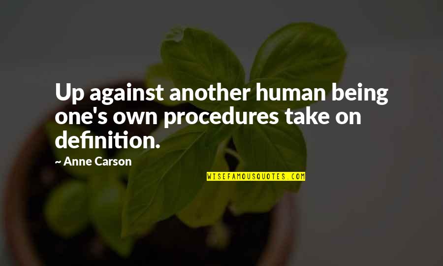 Tredessa Watkins Quotes By Anne Carson: Up against another human being one's own procedures