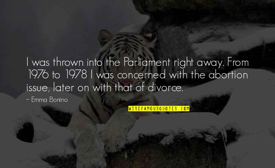 Tredessa Watkins Quotes By Emma Bonino: I was thrown into the Parliament right away. Tredessa Watkins Quotes By Emma Bonino: I was thrown into the Parliament right away.