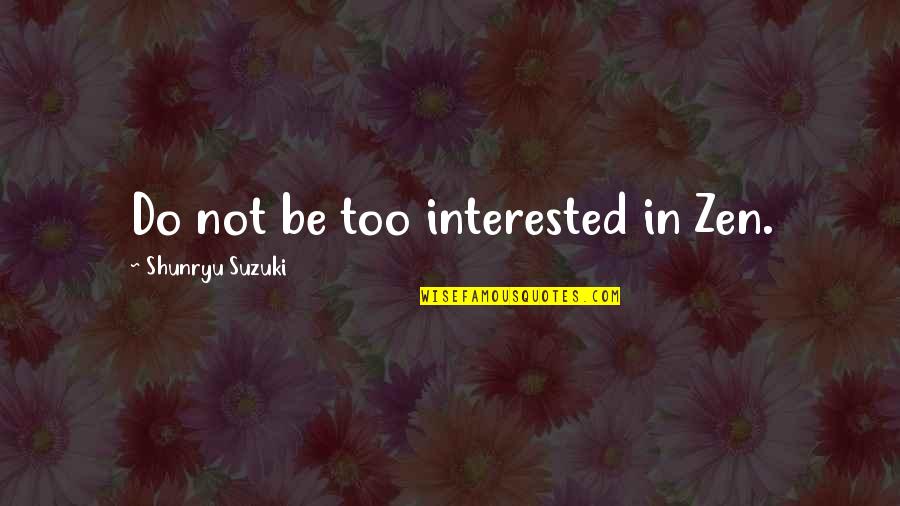 Tredessa Watkins Quotes By Shunryu Suzuki: Do not be too interested in Zen. Tredessa Watkins Quotes By Shunryu Suzuki: Do not be too interested in Zen.