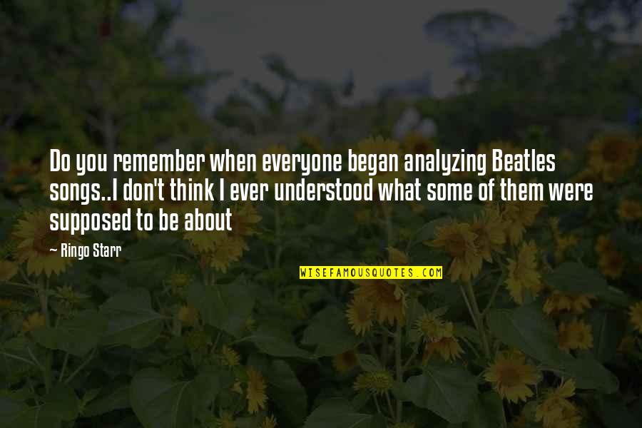 Tredoux Restaurant Quotes By Ringo Starr: Do you remember when everyone began analyzing Beatles