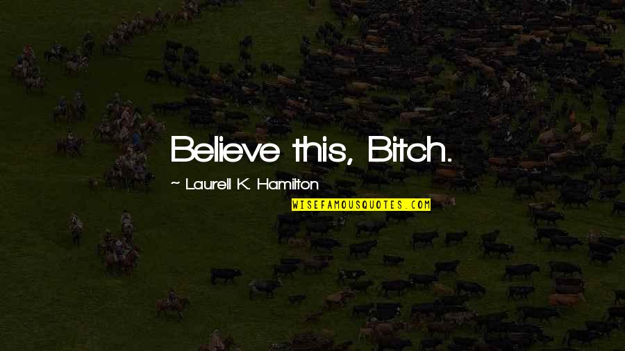 Tree Analogy Quotes By Laurell K. Hamilton: Believe this, Bitch.
