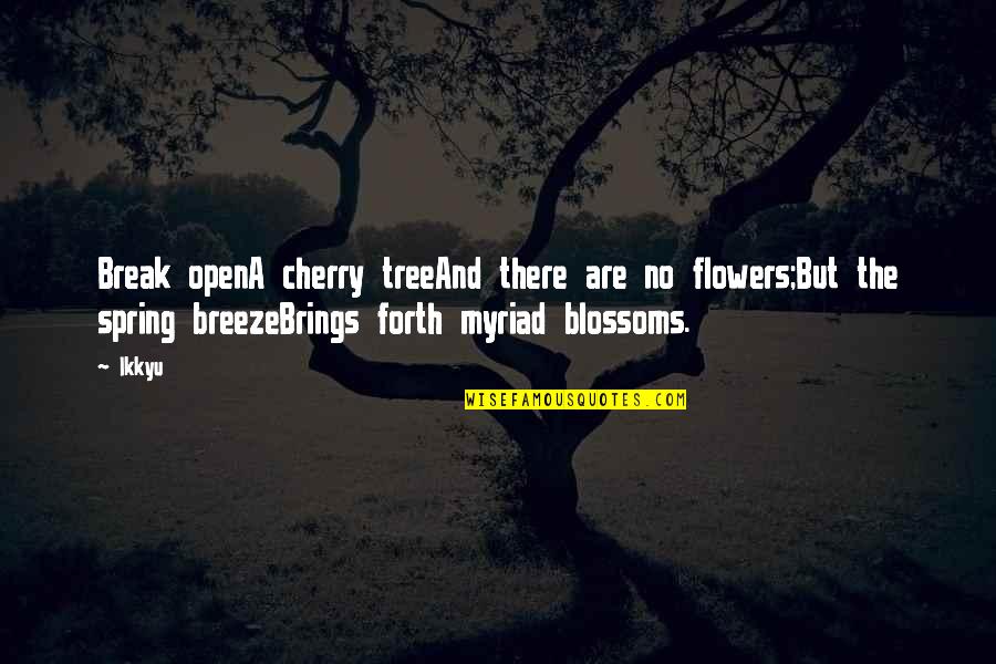 Tree And Flower Quotes By Ikkyu: Break openA cherry treeAnd there are no flowers;But