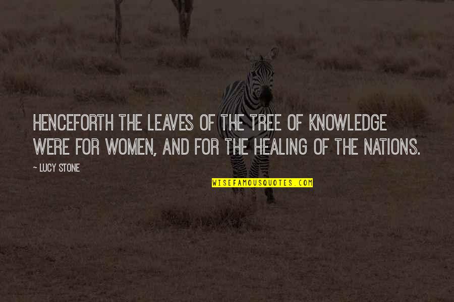 Tree And Leaves Quotes By Lucy Stone: Henceforth the leaves of the tree of knowledge Tree And Leaves Quotes By Lucy Stone: Henceforth the leaves of the tree of knowledge