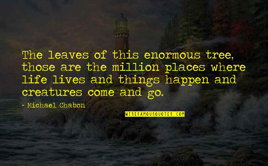 Tree And Life Quotes By Michael Chabon: The leaves of this enormous tree, those are