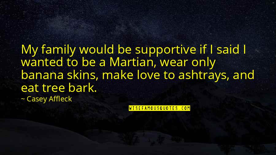 Tree And Love Quotes By Casey Affleck: My family would be supportive if I said