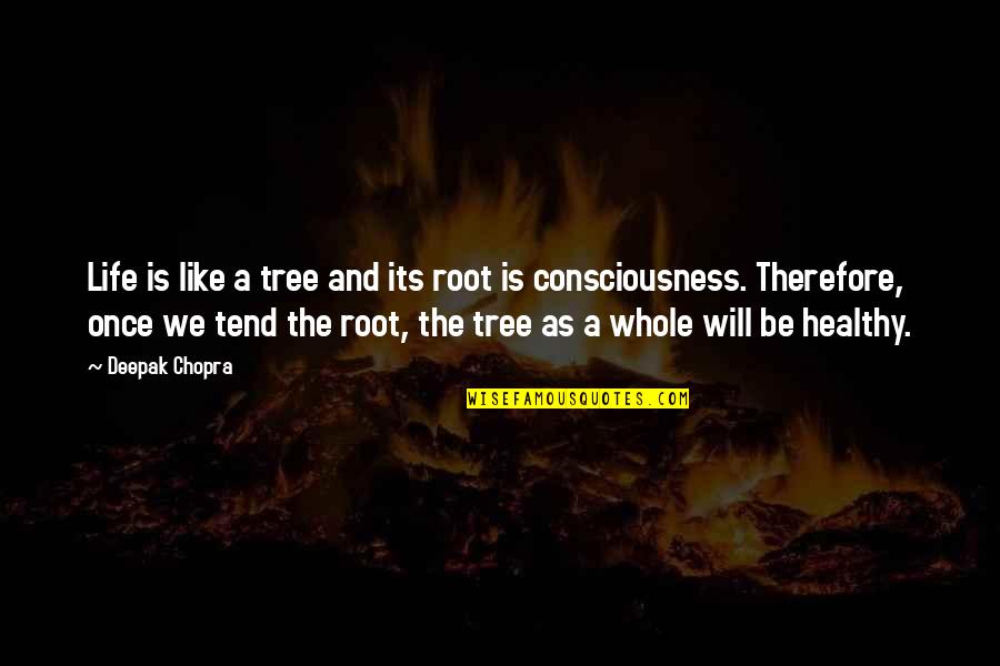 Tree And Roots Quotes By Deepak Chopra: Life is like a tree and its root