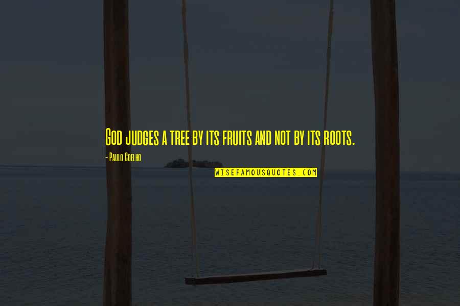 Tree And Roots Quotes By Paulo Coelho: God judges a tree by its fruits and