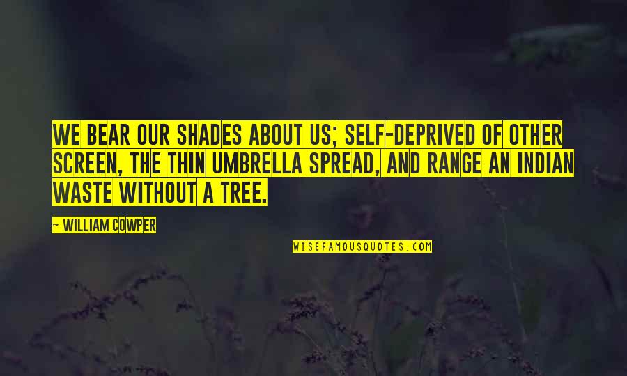 Tree And Shade Quotes By William Cowper: We bear our shades about us; self-deprived Of