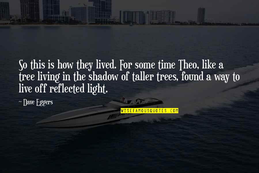 Tree And Shadow Quotes By Dave Eggers: So this is how they lived. For some