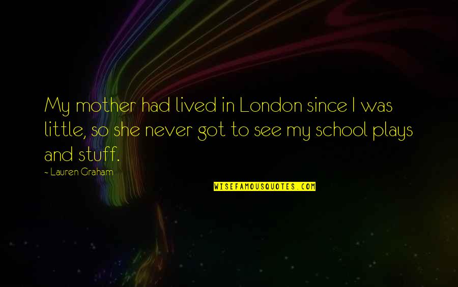 Tree And Shadow Quotes By Lauren Graham: My mother had lived in London since I