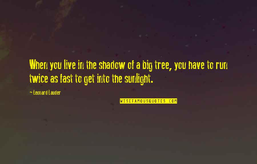 Tree And Shadow Quotes By Leonard Lauder: When you live in the shadow of a