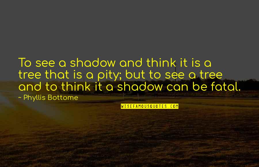 Tree And Shadow Quotes By Phyllis Bottome: To see a shadow and think it is