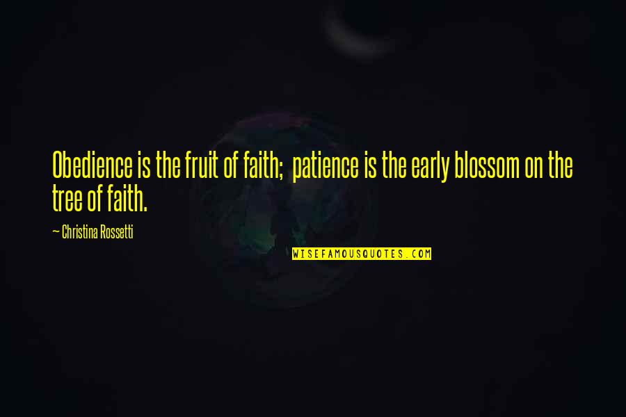 Tree Blossom Quotes By Christina Rossetti: Obedience is the fruit of faith; patience is Tree Blossom Quotes By Christina Rossetti: Obedience is the fruit of faith; patience is