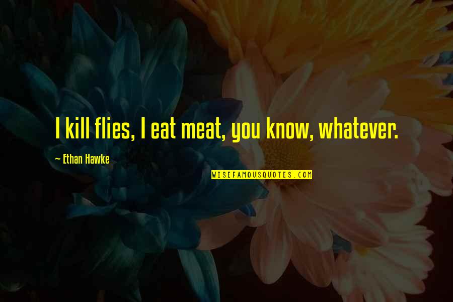 Tree Blossoms Quotes By Ethan Hawke: I kill flies, I eat meat, you know,