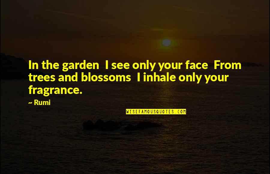 Tree Blossoms Quotes By Rumi: In the garden I see only your face