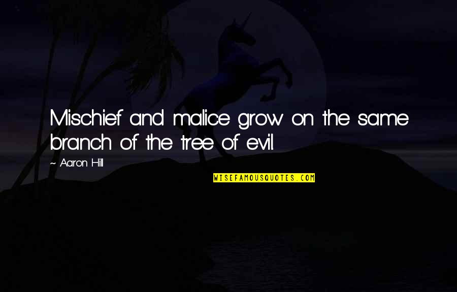 Tree Branch Quotes By Aaron Hill: Mischief and malice grow on the same branch