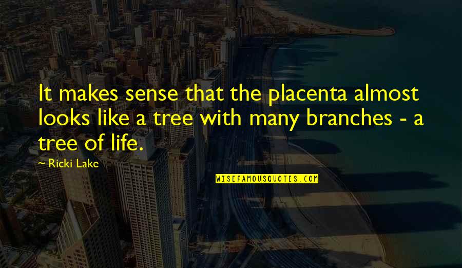 Tree Branches Quotes By Ricki Lake: It makes sense that the placenta almost looks