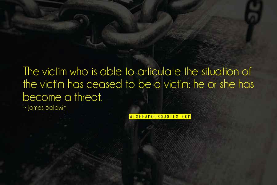 Tree Chopping Quotes By James Baldwin: The victim who is able to articulate the