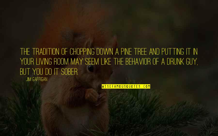Tree Chopping Quotes By Jim Gaffigan: The tradition of chopping down a pine tree