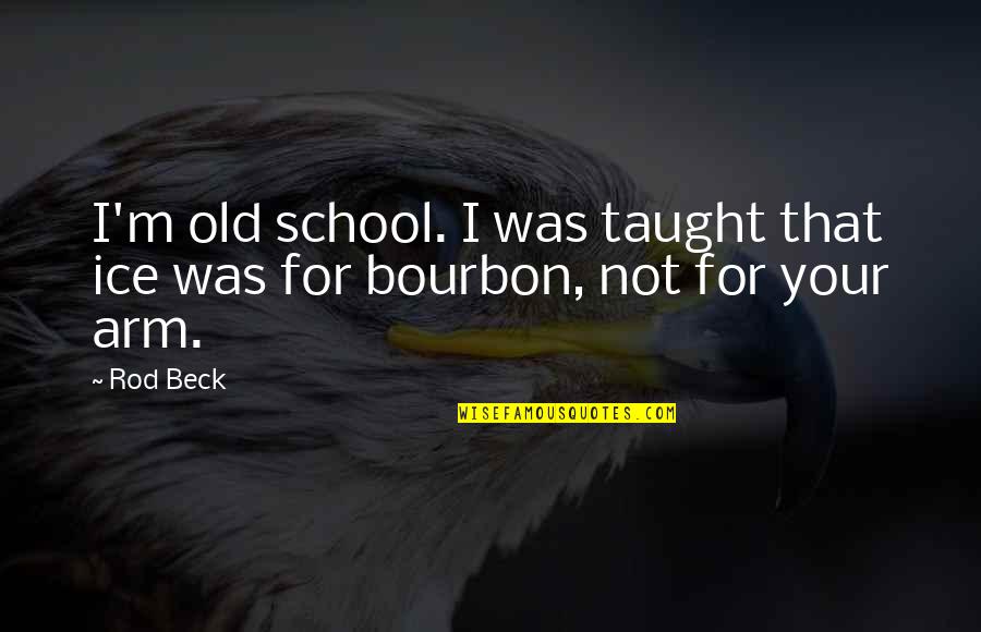 Tree Chopping Quotes By Rod Beck: I'm old school. I was taught that ice