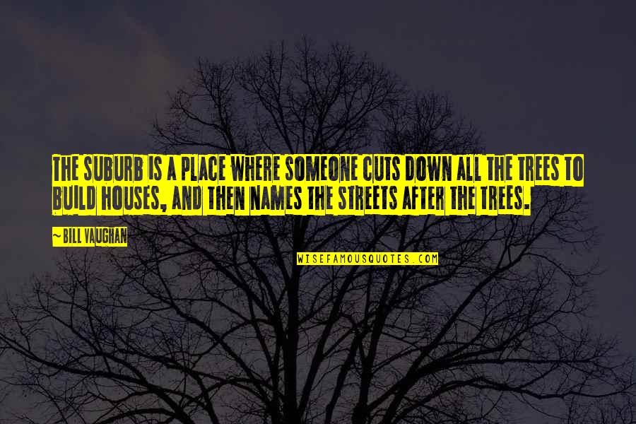 Tree Cutting Quotes By Bill Vaughan: The suburb is a place where someone cuts