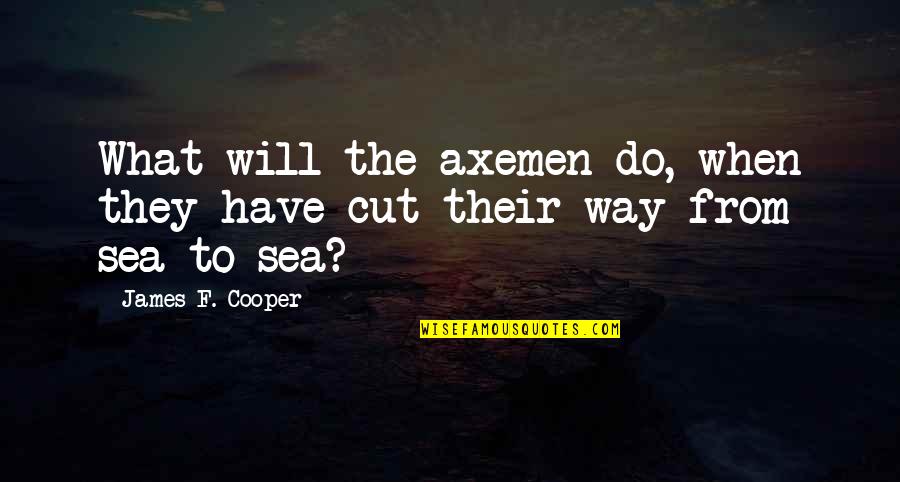 Tree Cutting Quotes By James F. Cooper: What will the axemen do, when they have