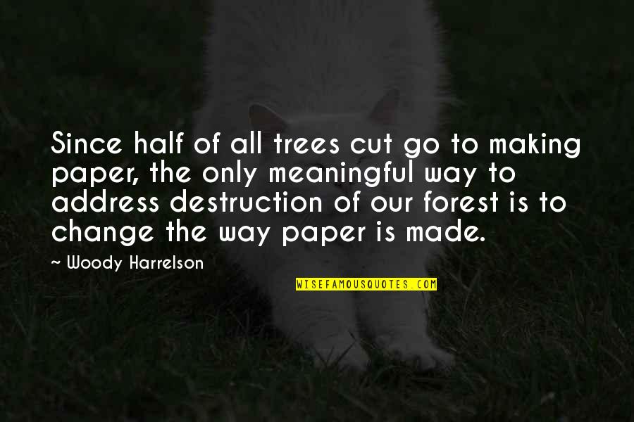 Tree Cutting Quotes By Woody Harrelson: Since half of all trees cut go to