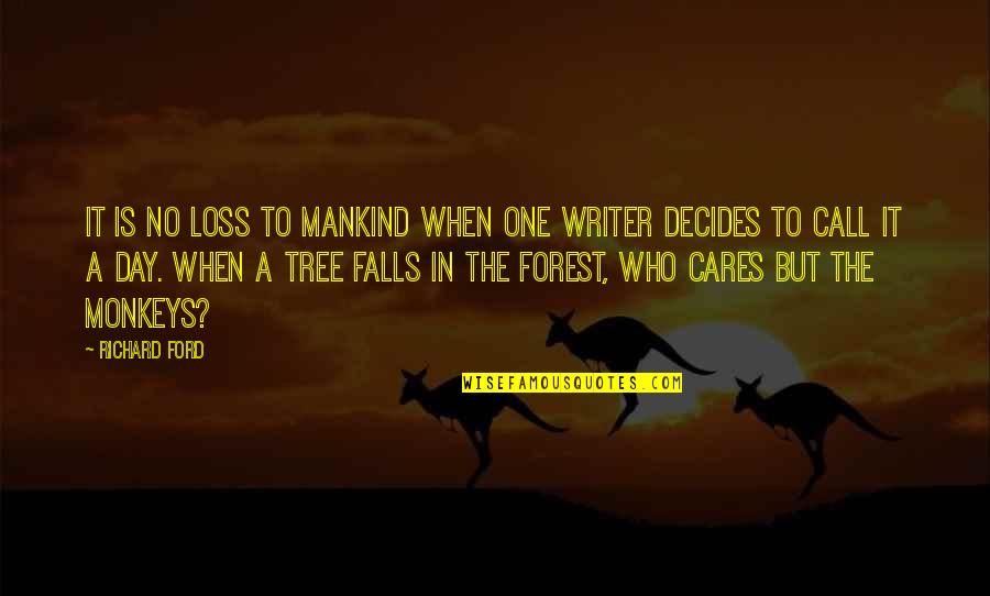Tree Day Quotes By Richard Ford: It is no loss to mankind when one