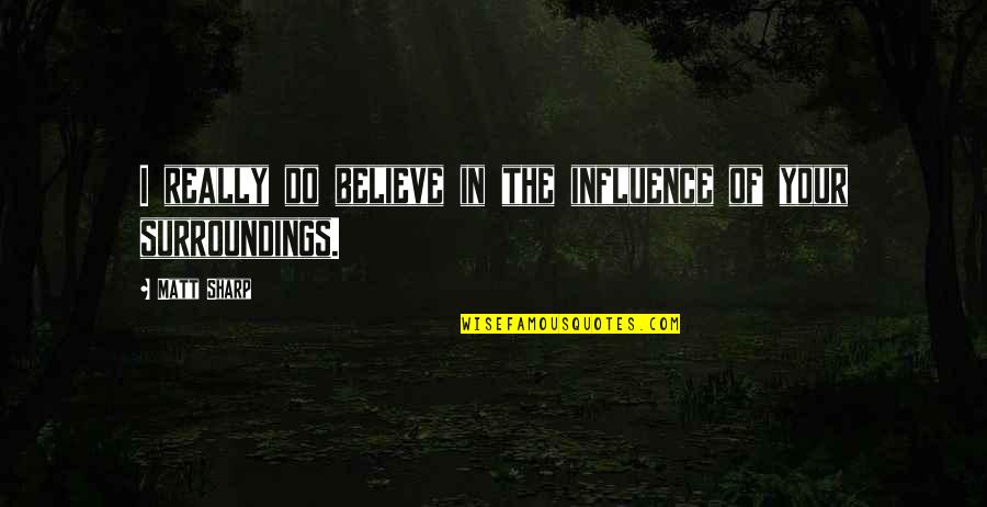 Tree Essay Quotes By Matt Sharp: I really do believe in the influence of