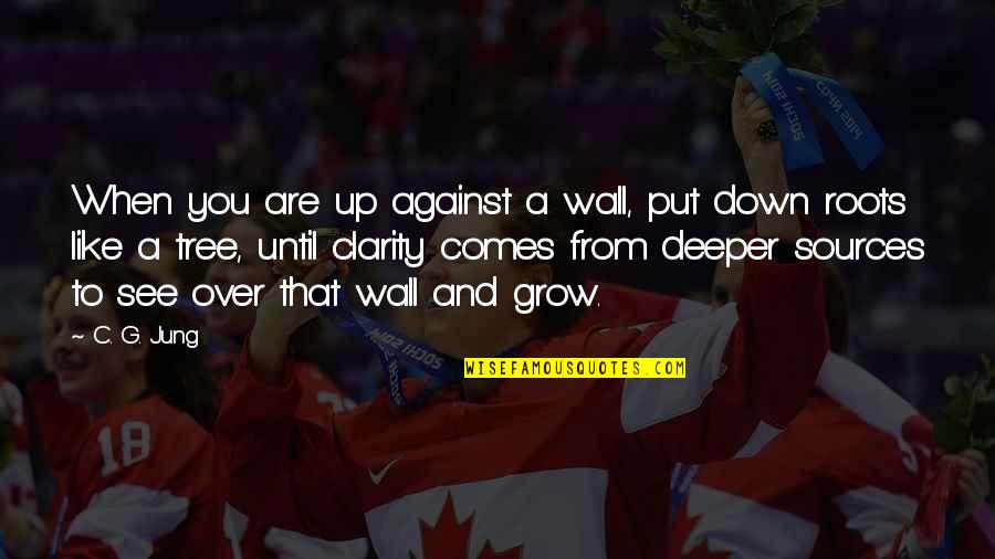 Tree Grow Quotes By C. G. Jung: When you are up against a wall, put Tree Grow Quotes By C. G. Jung: When you are up against a wall, put