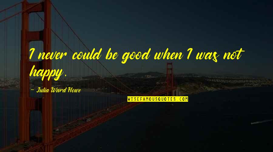 Tree Growing Quotes By Julia Ward Howe: I never could be good when I was