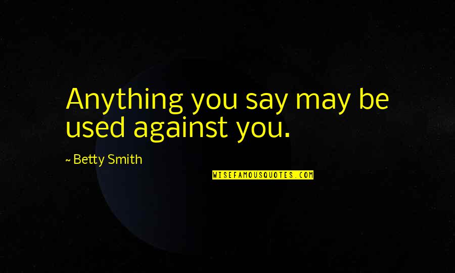 Tree Grows Quotes By Betty Smith: Anything you say may be used against you.