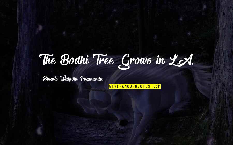 Tree Grows Quotes By Bhante Walpola Piyananda: The Bodhi Tree Grows in L.A.
