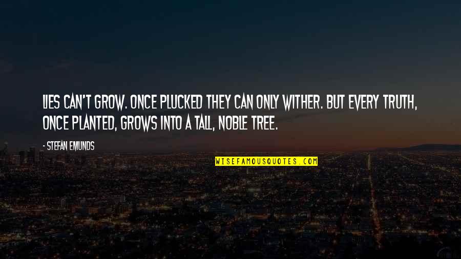 Tree Grows Quotes By Stefan Emunds: Lies can't grow. Once plucked they can only