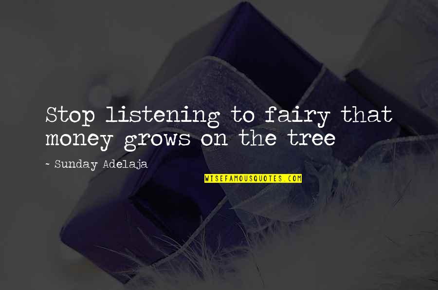 Tree Grows Quotes By Sunday Adelaja: Stop listening to fairy that money grows on