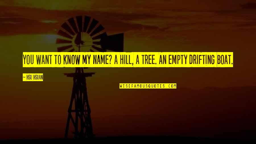 Tree Hill Quotes By Hsu Hsuan: You want to know my name? a hill,
