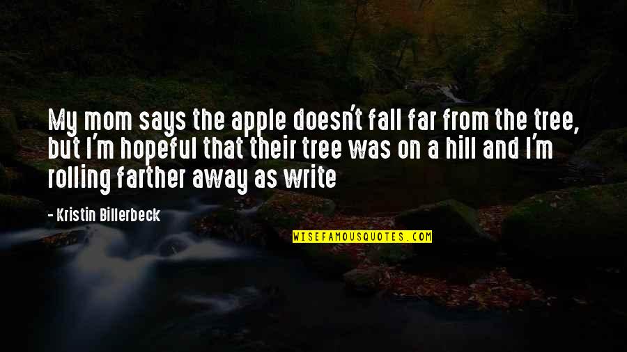 Tree Hill Quotes By Kristin Billerbeck: My mom says the apple doesn't fall far