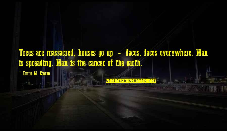 Tree Houses Quotes By Emile M. Cioran: Trees are massacred, houses go up - faces, Tree Houses Quotes By Emile M. Cioran: Trees are massacred, houses go up - faces,