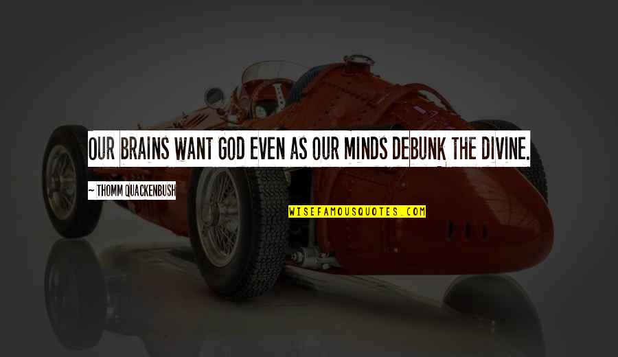 Tree Huggers Quotes By Thomm Quackenbush: Our brains want God even as our minds