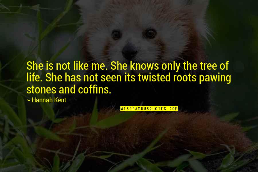 Tree In Your Life Quotes By Hannah Kent: She is not like me. She knows only Tree In Your Life Quotes By Hannah Kent: She is not like me. She knows only