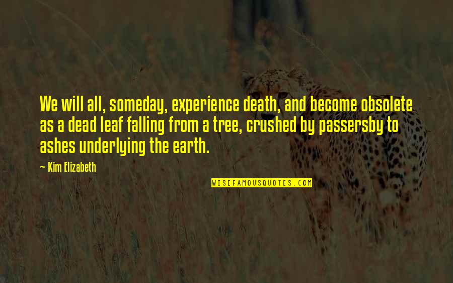Tree Leaf Quotes By Kim Elizabeth: We will all, someday, experience death, and become