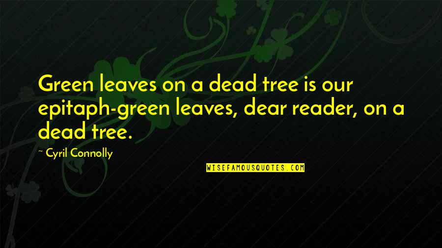 Tree Leaves Quotes By Cyril Connolly: Green leaves on a dead tree is our Tree Leaves Quotes By Cyril Connolly: Green leaves on a dead tree is our