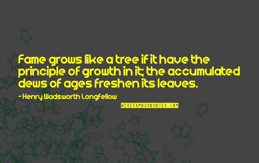 Tree Leaves Quotes By Henry Wadsworth Longfellow: Fame grows like a tree if it have