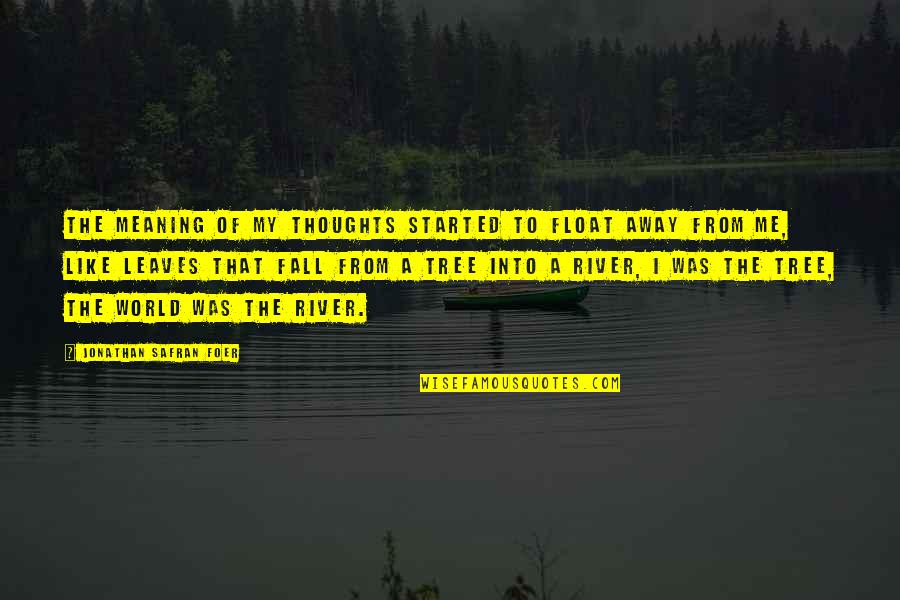 Tree Leaves Quotes By Jonathan Safran Foer: The meaning of my thoughts started to float Tree Leaves Quotes By Jonathan Safran Foer: The meaning of my thoughts started to float
