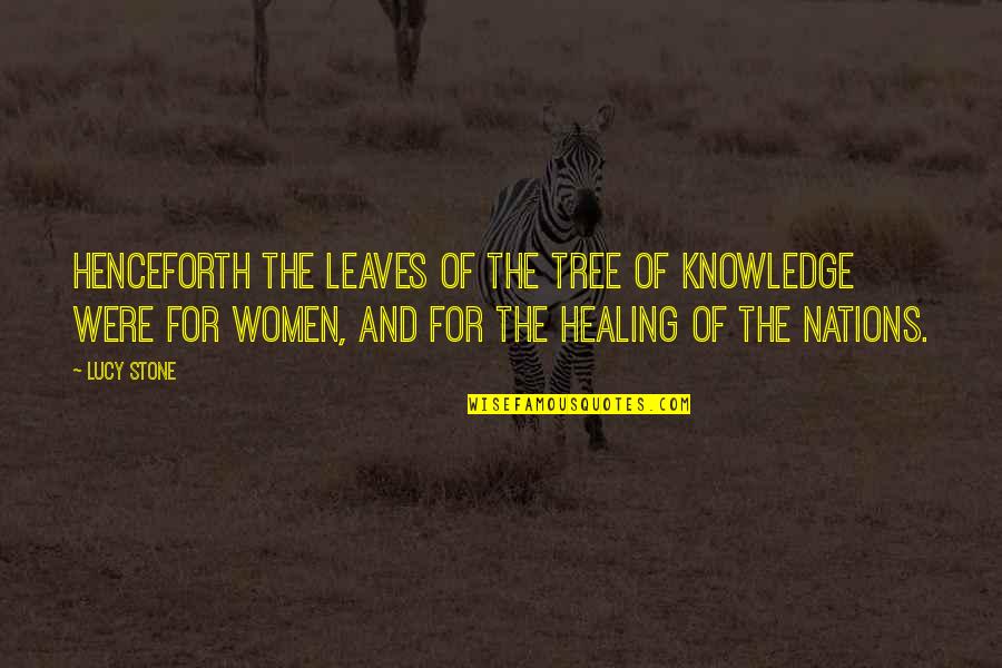 Tree Leaves Quotes By Lucy Stone: Henceforth the leaves of the tree of knowledge Tree Leaves Quotes By Lucy Stone: Henceforth the leaves of the tree of knowledge