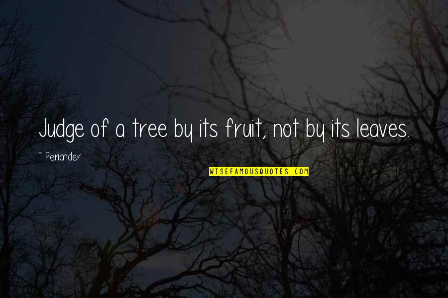 Tree Leaves Quotes By Periander: Judge of a tree by its fruit, not